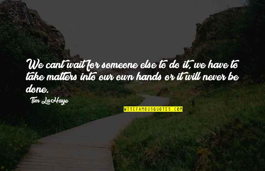Someone Else Is Waiting Quotes By Tim LaHaye: We cant wait for someone else to do Someone Else Is Waiting Quotes By Tim LaHaye: We cant wait for someone else to do