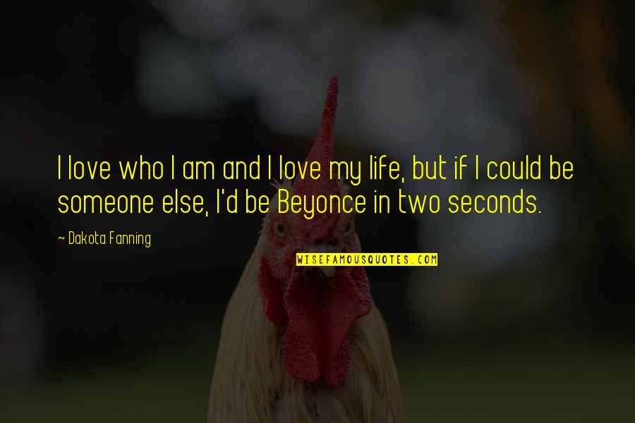 Someone Else Love Quotes By Dakota Fanning: I love who I am and I love