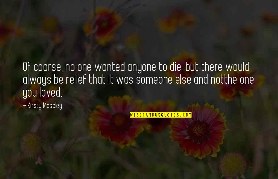 Someone Else Love Quotes By Kirsty Moseley: Of coarse, no one wanted anyone to die,