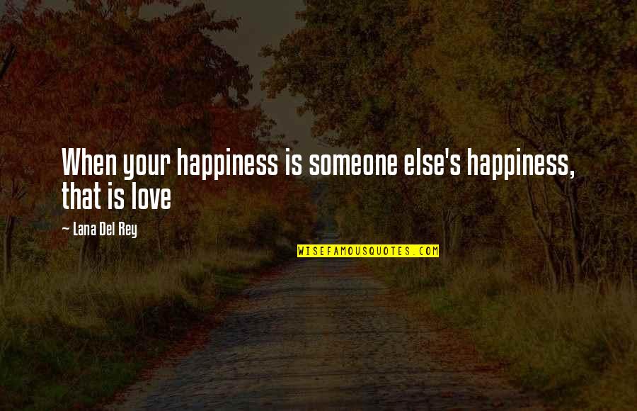 Someone Else Love Quotes By Lana Del Rey: When your happiness is someone else's happiness, that