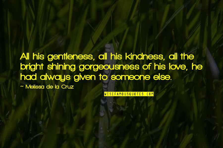 Someone Else Love Quotes By Melissa De La Cruz: All his gentleness, all his kindness, all the