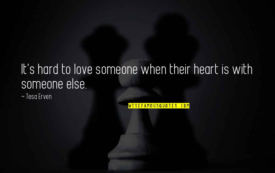 Someone Else Love Quotes By Tesa Erven: It's hard to love someone when their heart