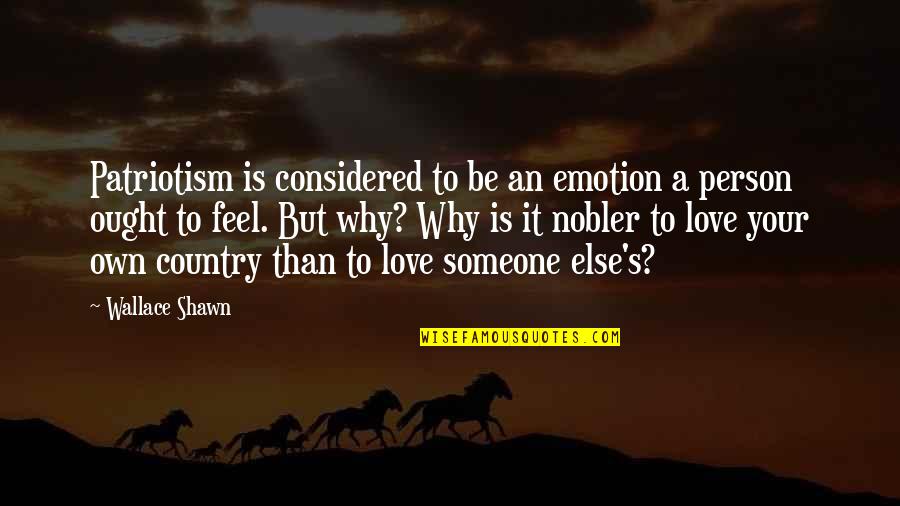 Someone Else Love Quotes By Wallace Shawn: Patriotism is considered to be an emotion a