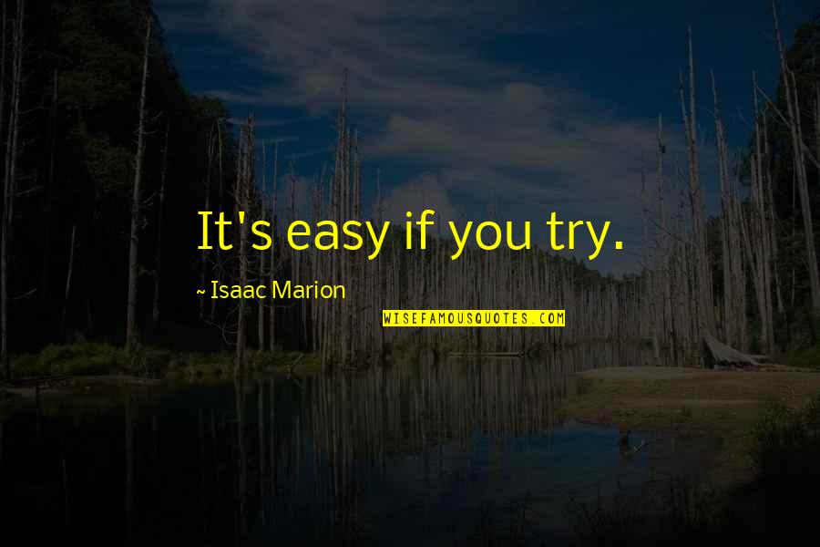 Someone Else Loving You Quotes By Isaac Marion: It's easy if you try.