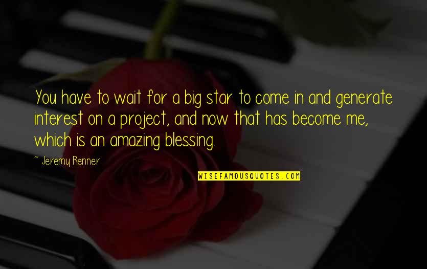 Someone Else Loving You Quotes By Jeremy Renner: You have to wait for a big star