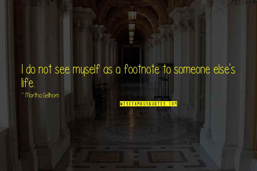 Someone Else Quotes By Martha Gellhorn: I do not see myself as a footnote