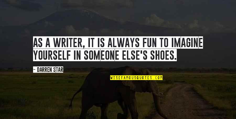 Someone Else S Shoes Quotes By Darren Star: As a writer, it is always fun to