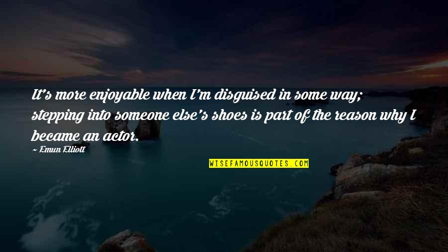 Someone Else S Shoes Quotes By Emun Elliott: It's more enjoyable when I'm disguised in some
