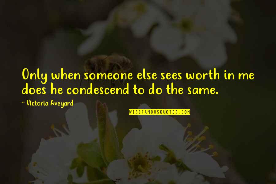 Someone Else Sees You Quotes By Victoria Aveyard: Only when someone else sees worth in me