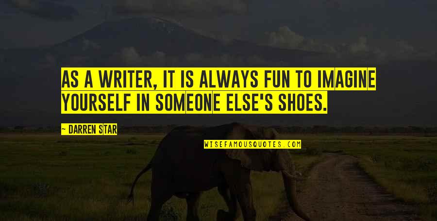 Someone Else Shoes Quotes By Darren Star: As a writer, it is always fun to
