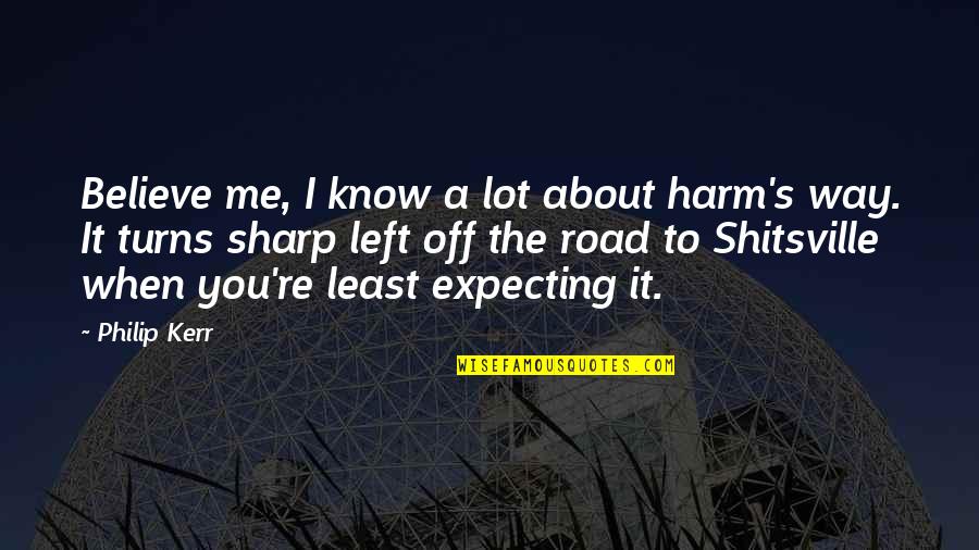 Someone Else Will Love Me Quotes By Philip Kerr: Believe me, I know a lot about harm's Someone Else Will Love Me Quotes By Philip Kerr: Believe me, I know a lot about harm's