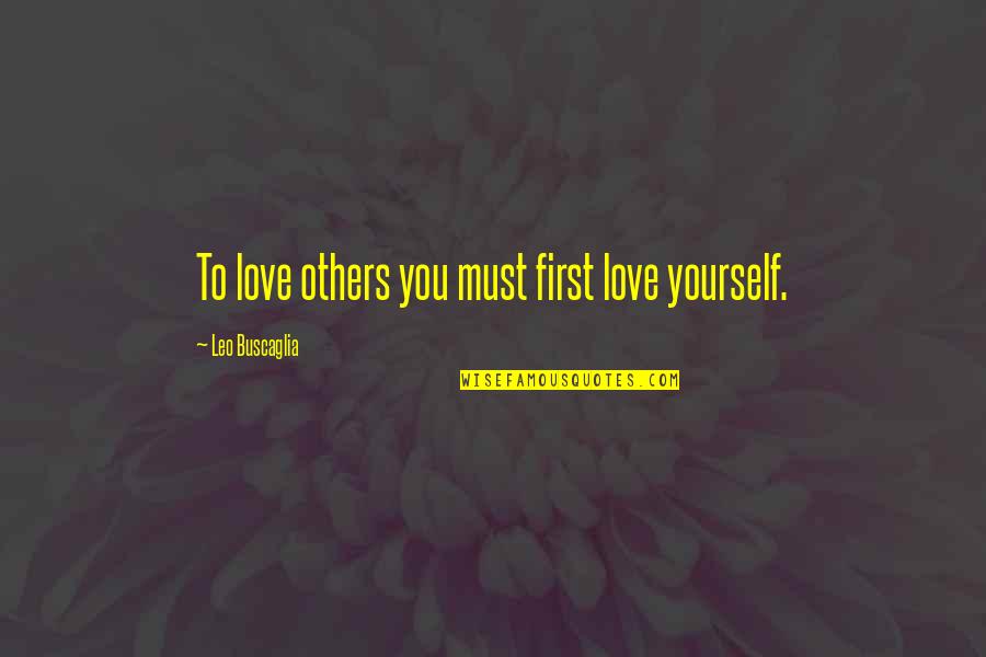 Someone Else Will Make Her Smile Quotes By Leo Buscaglia: To love others you must first love yourself.