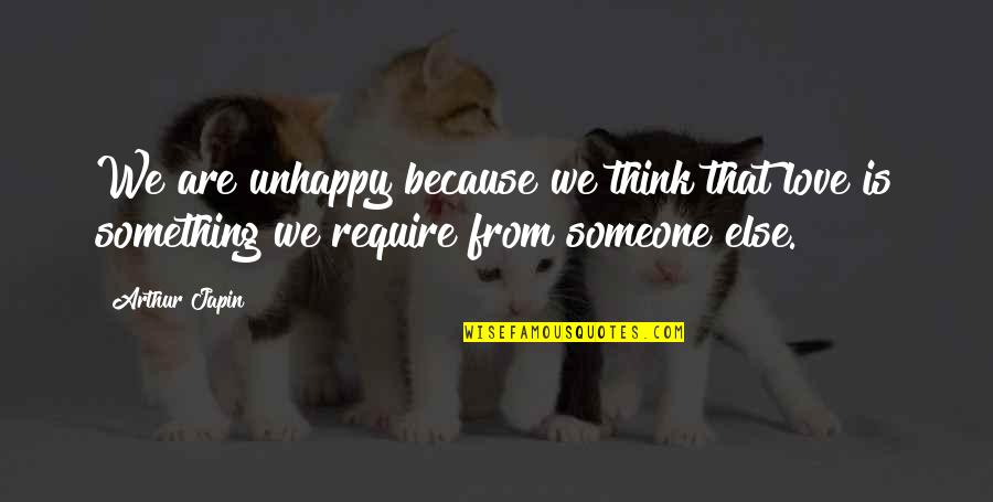 Someone Else's Happiness Quotes By Arthur Japin: We are unhappy because we think that love