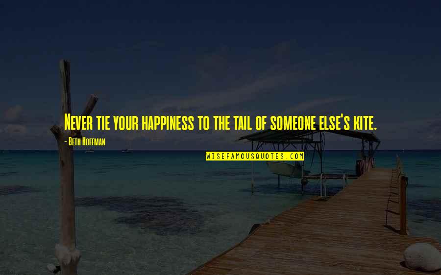 Someone Else's Happiness Quotes By Beth Hoffman: Never tie your happiness to the tail of