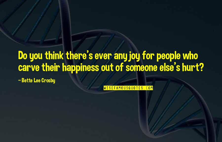 Someone Else's Happiness Quotes By Bette Lee Crosby: Do you think there's ever any joy for