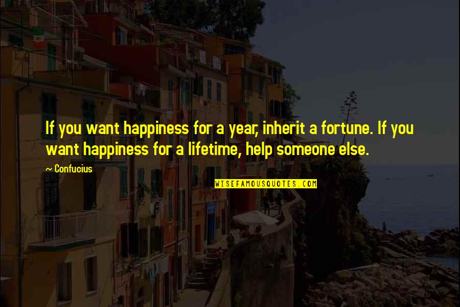 Someone Else's Happiness Quotes By Confucius: If you want happiness for a year, inherit