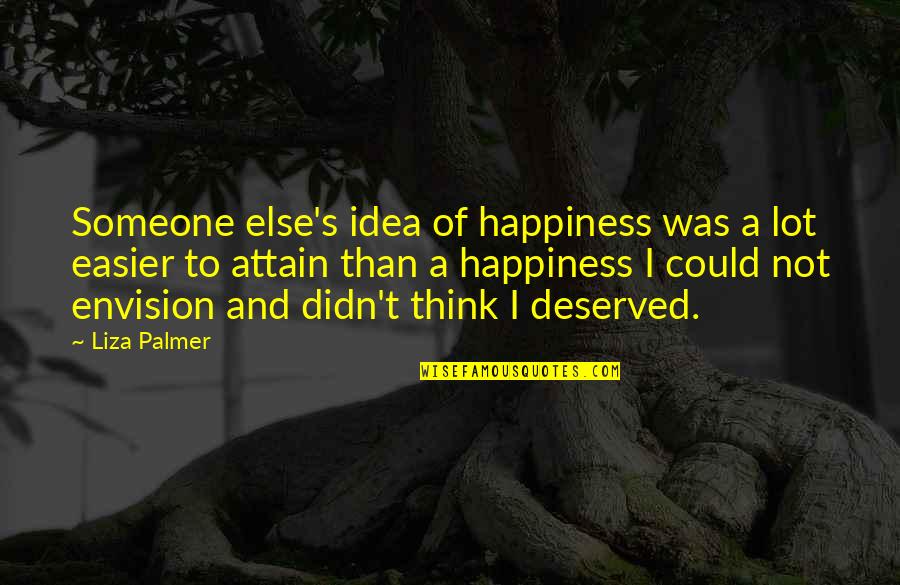 Someone Else's Happiness Quotes By Liza Palmer: Someone else's idea of happiness was a lot