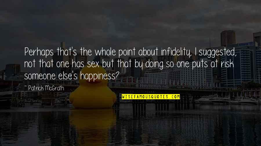Someone Else's Happiness Quotes By Patrick McGrath: Perhaps that's the whole point about infidelity, I