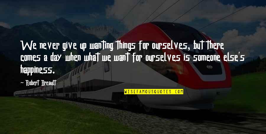 Someone Else's Happiness Quotes By Robert Breault: We never give up wanting things for ourselves,