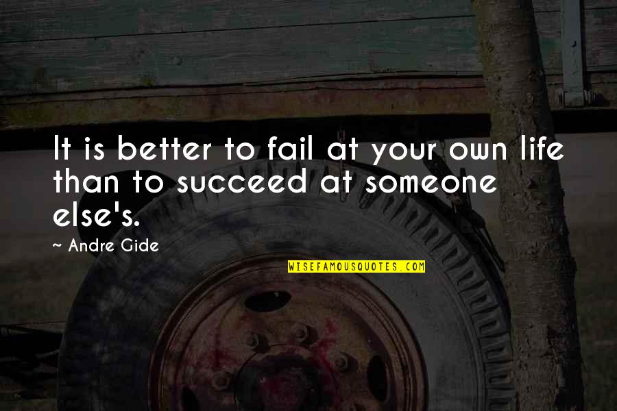 Someone Else's Life Quotes By Andre Gide: It is better to fail at your own