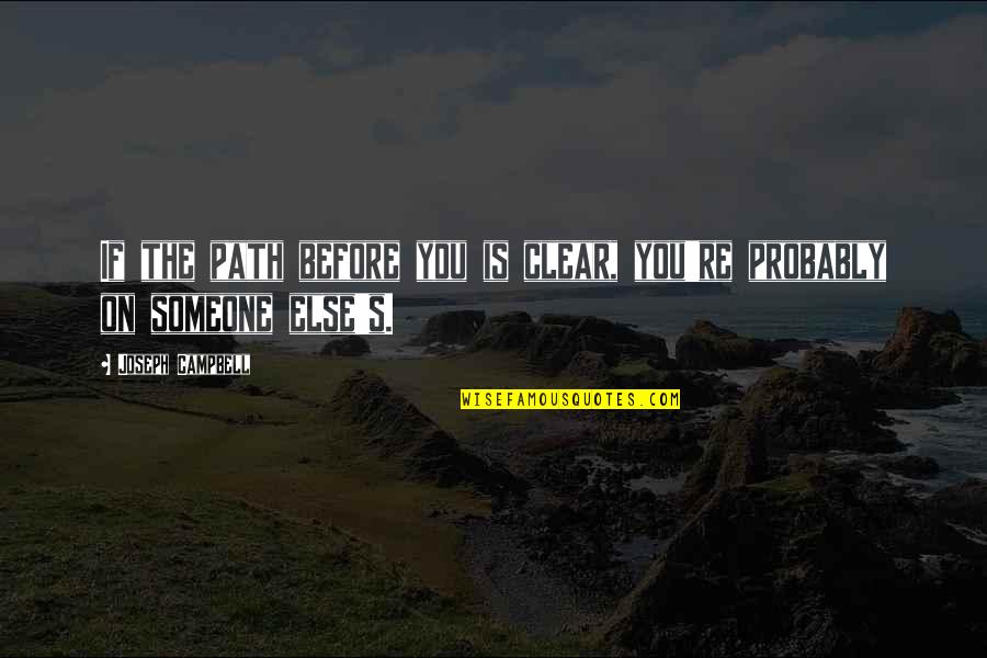 Someone Else's Life Quotes By Joseph Campbell: If the path before you is clear, you're