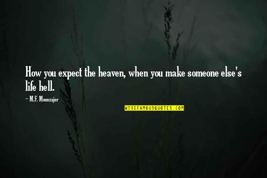 Someone Else's Life Quotes By M.F. Moonzajer: How you expect the heaven, when you make