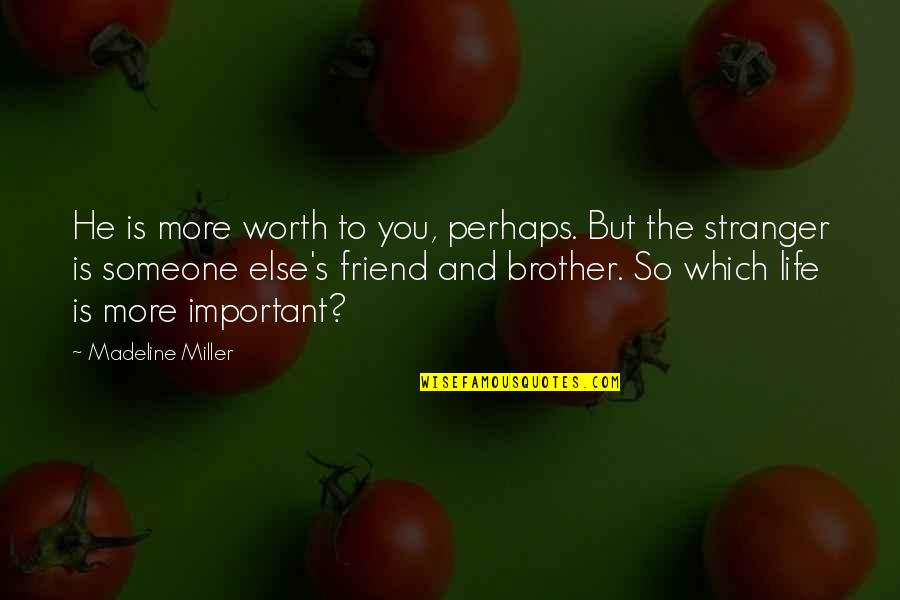 Someone Else's Life Quotes By Madeline Miller: He is more worth to you, perhaps. But