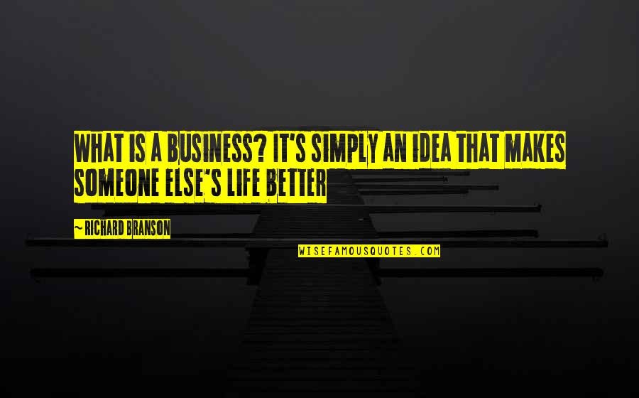 Someone Else's Life Quotes By Richard Branson: What is a business? It's simply an idea