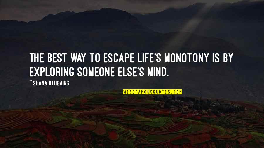 Someone Else's Life Quotes By Shana Blueming: The best way to escape life's monotony is
