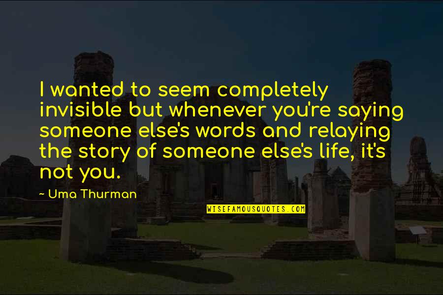 Someone Else's Life Quotes By Uma Thurman: I wanted to seem completely invisible but whenever