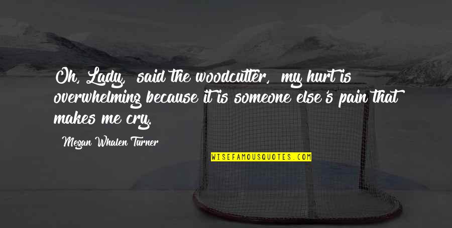 Someone Else's Pain Quotes By Megan Whalen Turner: Oh, Lady," said the woodcutter, "my hurt is