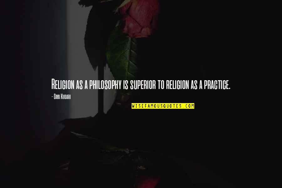 Someone Encouraging You Quotes By Daya Kudari: Religion as a philosophy is superior to religion
