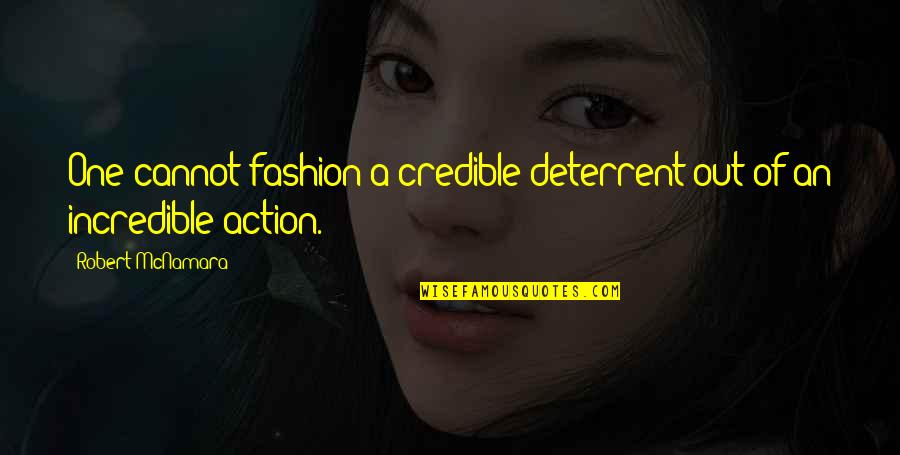 Someone Envying You Quotes By Robert McNamara: One cannot fashion a credible deterrent out of Someone Envying You Quotes By Robert McNamara: One cannot fashion a credible deterrent out of