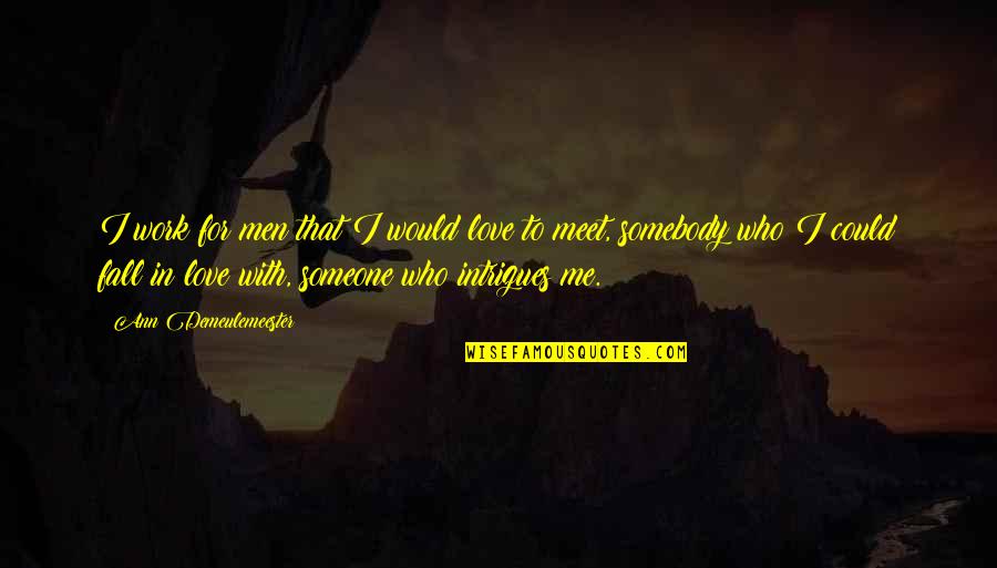 Someone Falling Out Of Love With You Quotes By Ann Demeulemeester: I work for men that I would love Someone Falling Out Of Love With You Quotes By Ann Demeulemeester: I work for men that I would love