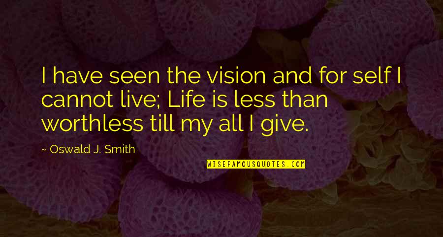 Someone Fighting For Their Life Quotes By Oswald J. Smith: I have seen the vision and for self