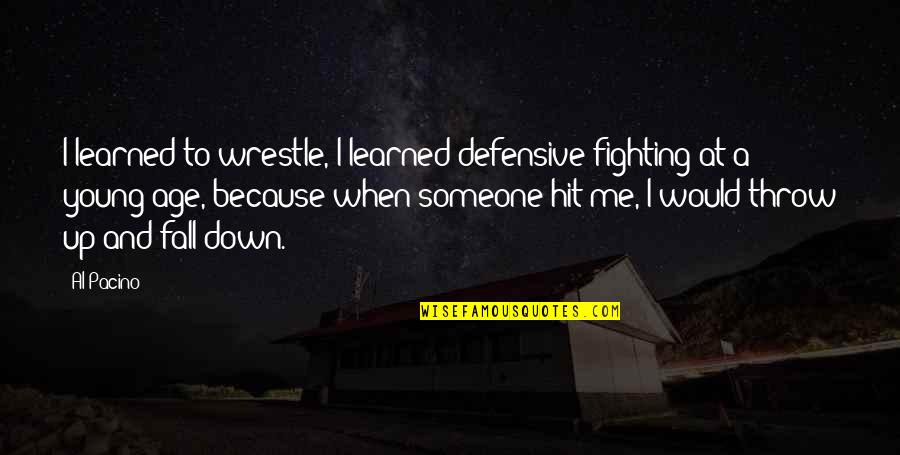 Someone Fighting For You Quotes By Al Pacino: I learned to wrestle, I learned defensive fighting Someone Fighting For You Quotes By Al Pacino: I learned to wrestle, I learned defensive fighting