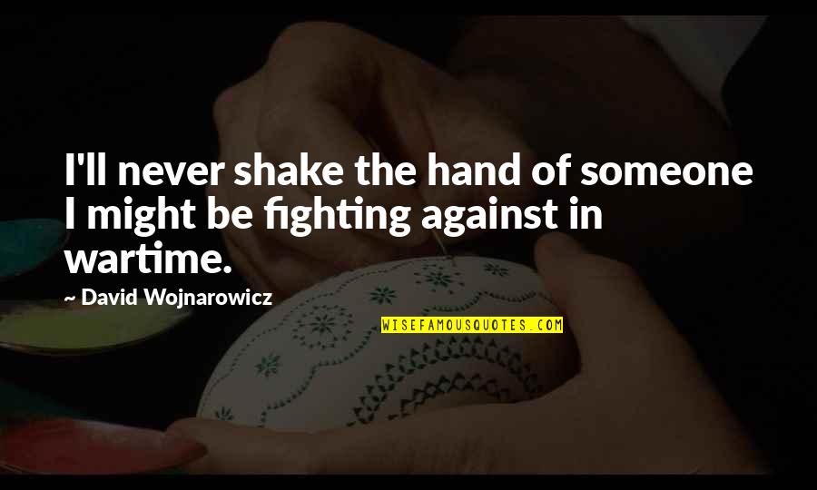Someone Fighting For You Quotes By David Wojnarowicz: I'll never shake the hand of someone I