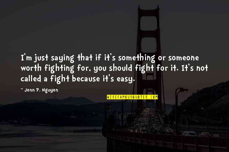 Someone Fighting For You Quotes By Jenn P. Nguyen: I'm just saying that if it's something or