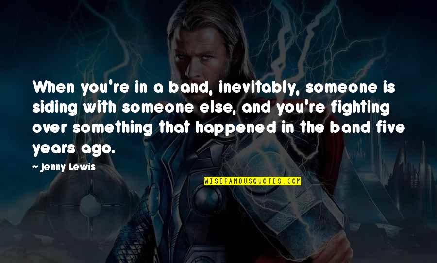 Someone Fighting For You Quotes By Jenny Lewis: When you're in a band, inevitably, someone is