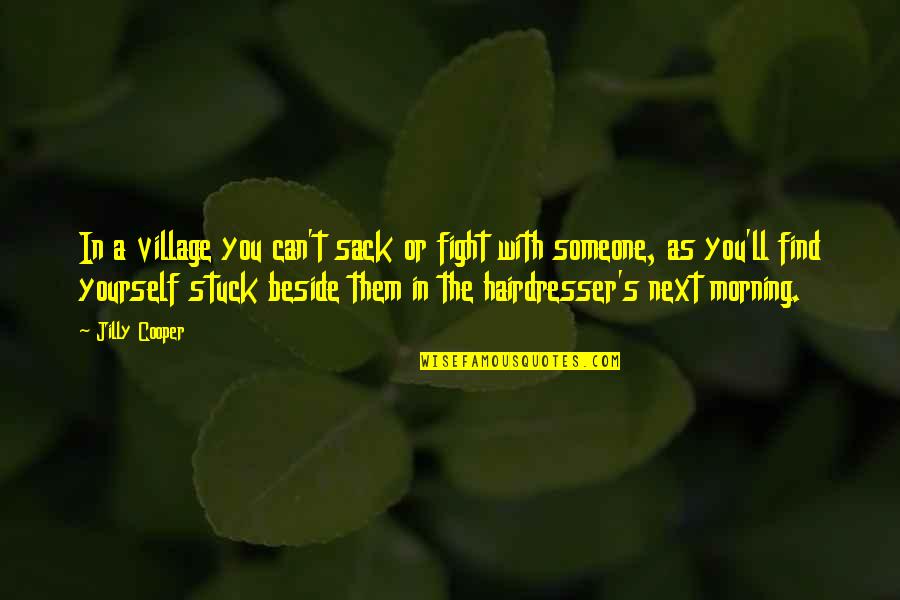 Someone Fighting For You Quotes By Jilly Cooper: In a village you can't sack or fight Someone Fighting For You Quotes By Jilly Cooper: In a village you can't sack or fight