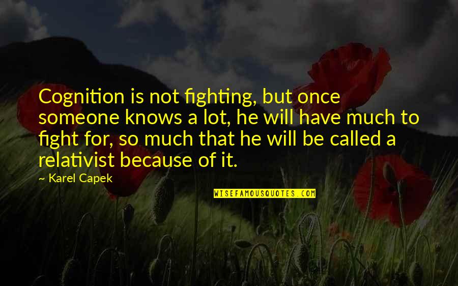 Someone Fighting For You Quotes By Karel Capek: Cognition is not fighting, but once someone knows