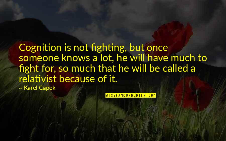 Someone Fighting For You Quotes By Karel Capek: Cognition is not fighting, but once someone knows Someone Fighting For You Quotes By Karel Capek: Cognition is not fighting, but once someone knows