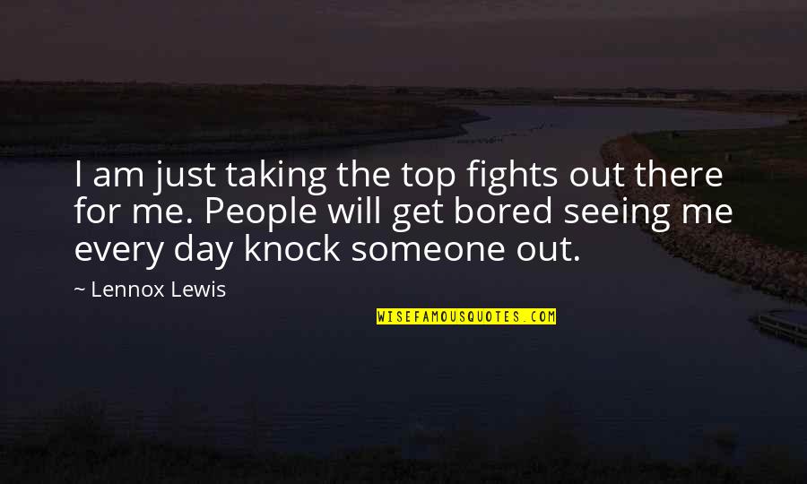 Someone Fighting For You Quotes By Lennox Lewis: I am just taking the top fights out