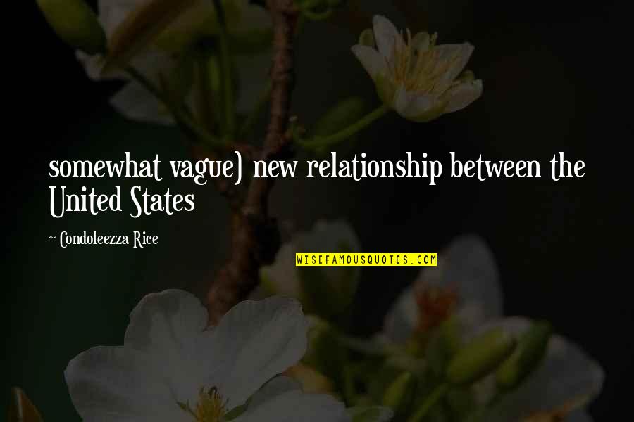 Someone Fixing A Broken Heart Quotes By Condoleezza Rice: somewhat vague) new relationship between the United States