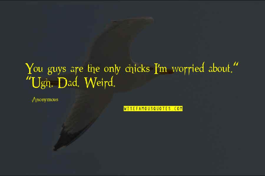 Someone Flirting With You Quotes By Anonymous: You guys are the only chicks I'm worried