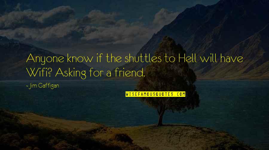 Someone Flirting With You Quotes By Jim Gaffigan: Anyone know if the shuttles to Hell will