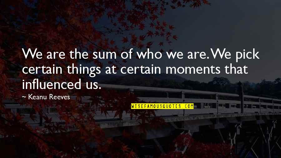 Someone Flirting With You Quotes By Keanu Reeves: We are the sum of who we are. Someone Flirting With You Quotes By Keanu Reeves: We are the sum of who we are.