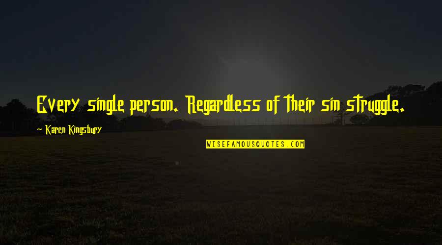 Someone Fooling You Quotes By Karen Kingsbury: Every single person. Regardless of their sin struggle. Someone Fooling You Quotes By Karen Kingsbury: Every single person. Regardless of their sin struggle.