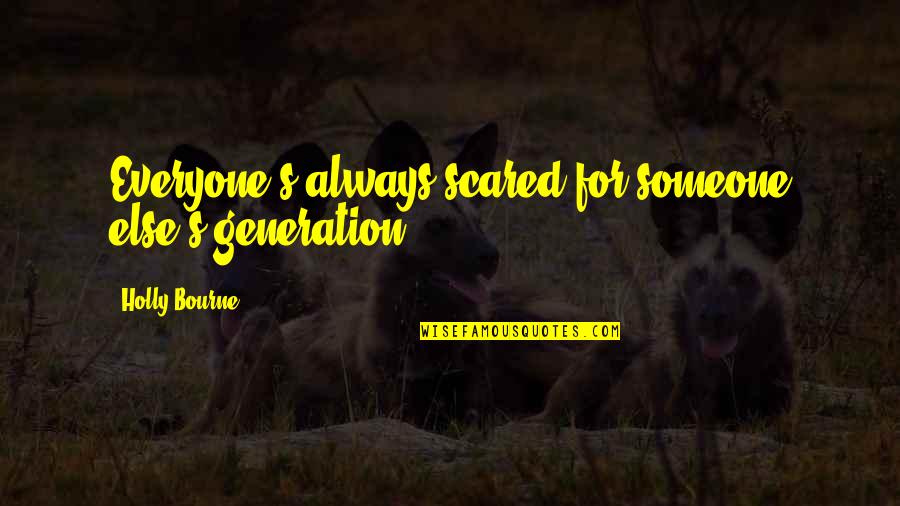 Someone For Everyone Quotes By Holly Bourne: Everyone's always scared for someone else's generation Someone For Everyone Quotes By Holly Bourne: Everyone's always scared for someone else's generation