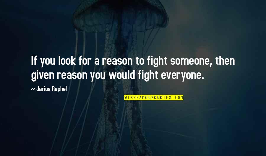 Someone For Everyone Quotes By Jarius Raphel: If you look for a reason to fight Someone For Everyone Quotes By Jarius Raphel: If you look for a reason to fight